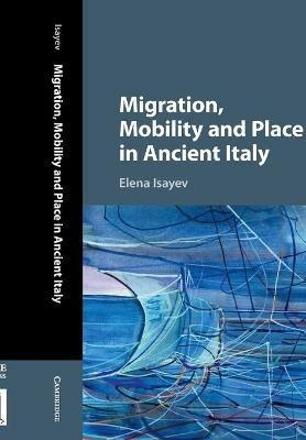 Migration, Mobility and Place in Ancient Italy - Elena Isayev - cover