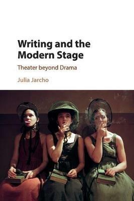 Writing and the Modern Stage: Theater beyond Drama - Julia Jarcho - cover