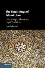 The Beginnings of Islamic Law: Late Antique Islamicate Legal Traditions