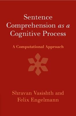Sentence Comprehension as a Cognitive Process: A Computational Approach - Shravan Vasishth,Felix Engelmann - cover