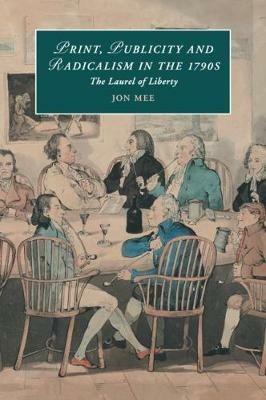 Print, Publicity, and Popular Radicalism in the 1790s: The Laurel of Liberty - Jon Mee - cover