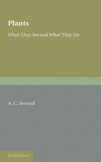 Plants: What They Are and What They Do - A. C. Seward - cover