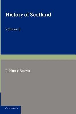 History of Scotland: Volume 2, From the Accession of Mary Stewart to the Revolution of 1689: To the Present Time - P. Hume Brown - cover