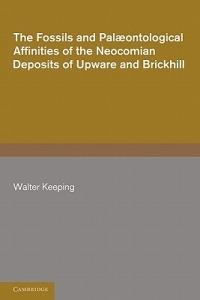 The Fossils and Palaeontological Affinities of the Neocomian Deposits of Upware and Brickhill (Cambridgeshire and Bedfordshire) - Walter Keeping - cover