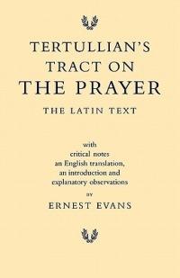 Tertullian's Tract on the Prayer: The Latin Text - Ernest Evans - cover