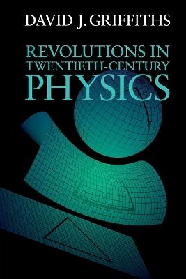 Revolutions in Twentieth-Century Physics - David J. Griffiths - cover