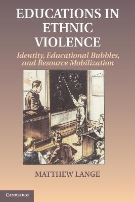 Educations in Ethnic Violence: Identity, Educational Bubbles, and Resource Mobilization - Matthew Lange - cover
