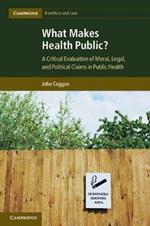 What Makes Health Public?: A Critical Evaluation of Moral, Legal, and Political Claims in Public Health