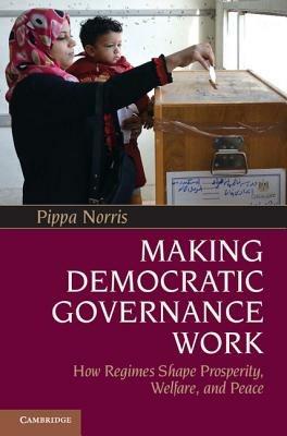 Making Democratic Governance Work: How Regimes Shape Prosperity, Welfare, and Peace - Pippa Norris - cover
