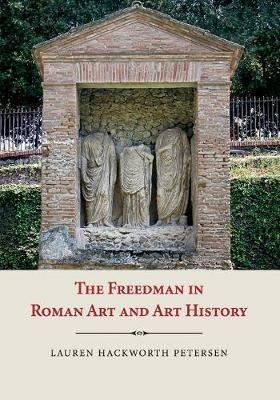 The Freedman in Roman Art and Art History - Lauren Hackworth Petersen - cover