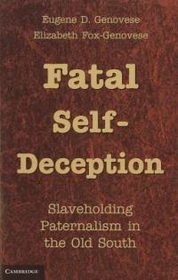 Fatal Self-Deception: Slaveholding Paternalism in the Old South - Eugene D. Genovese,Elizabeth Fox-Genovese - cover