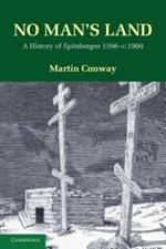 No Man's Land: A History of Spitsbergen from its Discovery in 1596 to the Beginning of the Scientific Exploration of the Country