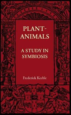 Plant-Animals: A Study in Symbiosis - Frederick Keeble - cover