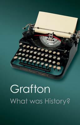 What Was History?: The Art of History in Early Modern Europe - Anthony Grafton - cover