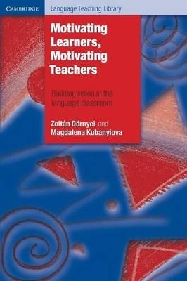 Motivating Learners, Motivating Teachers: Building Vision in the Language Classroom - Zoltan Doernyei,Magdalena Kubanyiova - cover