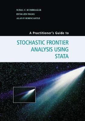 A Practitioner's Guide to Stochastic Frontier Analysis Using Stata - Subal C. Kumbhakar,Hung-Jen Wang,Alan P. Horncastle - cover