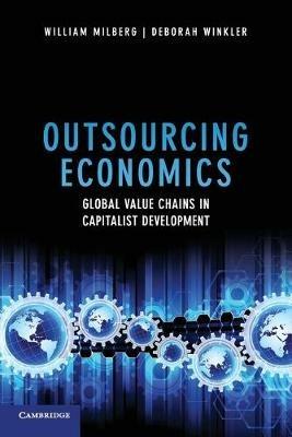 Outsourcing Economics: Global Value Chains in Capitalist Development - William Milberg,Deborah Winkler - cover