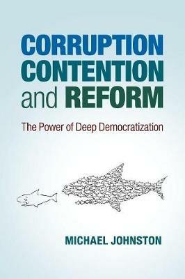 Corruption, Contention, and Reform: The Power of Deep Democratization - Michael Johnston - cover