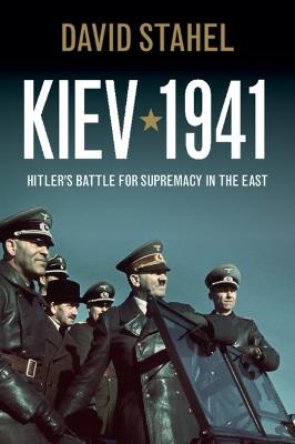 Kiev 1941: Hitler's Battle for Supremacy in the East - David Stahel - cover