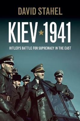 Kiev 1941: Hitler's Battle for Supremacy in the East - David Stahel - cover