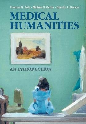 Medical Humanities: An Introduction - Thomas R. Cole,Nathan S. Carlin,Ronald A. Carson - cover
