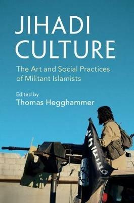 Jihadi Culture: The Art and Social Practices of Militant Islamists - cover