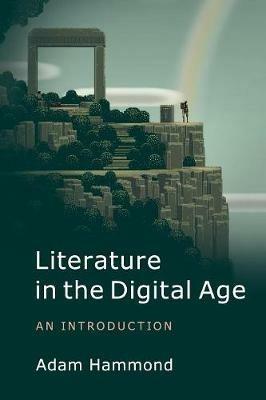 Literature in the Digital Age: An Introduction - Adam Hammond - cover