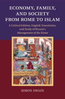 Economy, Family, and Society from Rome to Islam: A Critical Edition, English Translation, and Study of Bryson's Management of the Estate - Simon Swain - cover