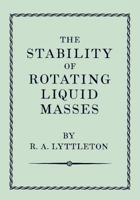 The Stability of Rotating Liquid Masses - Raymond Lyttleton - cover