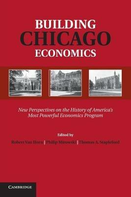 Building Chicago Economics: New Perspectives on the History of America's Most Powerful Economics Program - cover