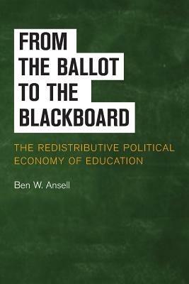 From the Ballot to the Blackboard: The Redistributive Political Economy of Education - Ben W. Ansell - cover