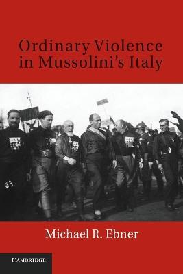 Ordinary Violence in Mussolini's Italy - Michael R. Ebner - cover