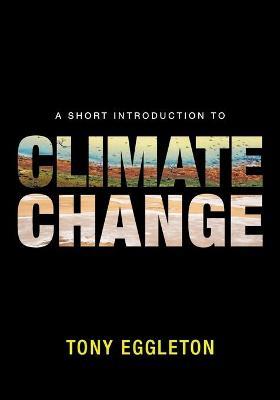 A Short Introduction to Climate Change - Tony Eggleton - cover