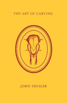 The Art of Carving: Excerpted from a Work Entitled 'The Honours of the Table' (1788) - John Trusler - cover