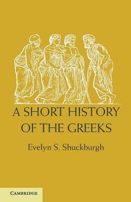 A Short History of the Greeks: From the Earliest Times to BC 146 - Evelyn S. Shuckburgh - cover