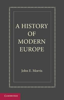 A History of Modern Europe: From the Middle of the Sixteenth Century - John E. Morris - cover