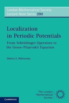Localization in Periodic Potentials: From Schroedinger Operators to the Gross-Pitaevskii Equation - Dmitry E. Pelinovsky - cover