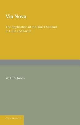 Via Nova: Or, The Application of the Direct Method to Latin and Greek - W. H. S. Jones - cover