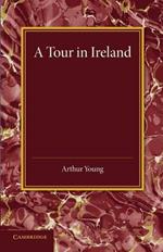 A Tour in Ireland: With General Observations on the Present State of that Kingdom Made in the Years 1776, 1777 and 1778