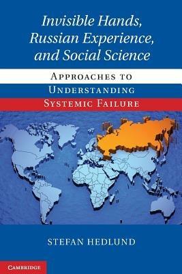 Invisible Hands, Russian Experience, and Social Science: Approaches to Understanding Systemic Failure - Stefan Hedlund - cover