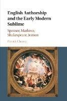 English Authorship and the Early Modern Sublime: Spenser, Marlowe, Shakespeare, Jonson - Patrick Cheney - cover