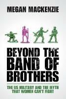 Beyond the Band of Brothers: The US Military and the Myth that Women Can't Fight
