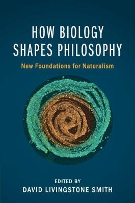 How Biology Shapes Philosophy: New Foundations for Naturalism - cover