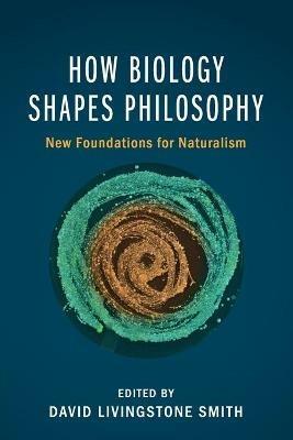 How Biology Shapes Philosophy: New Foundations for Naturalism - cover