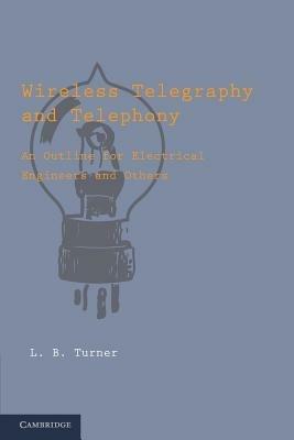 Wireless Telegraphy and Telephony: An Outline for Electrical Engineers and Others - L. B. Turner - cover