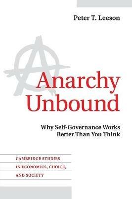 Anarchy Unbound: Why Self-Governance Works Better Than You Think - Peter T. Leeson - cover