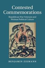 Contested Commemorations: Republican War Veterans and Weimar Political Culture