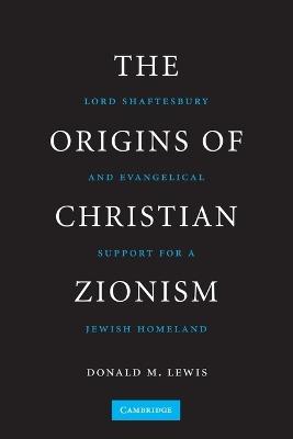 The Origins of Christian Zionism: Lord Shaftesbury and Evangelical Support for a Jewish Homeland - Donald M. Lewis - cover