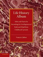 Life History Album: Table and Charts for Recording the Development of Body and Mind from Childhood Upwards, with Introductory Remarks