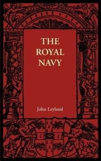 The Royal Navy: Its Influence in English History and in the Growth of Empire - John Leyland - cover